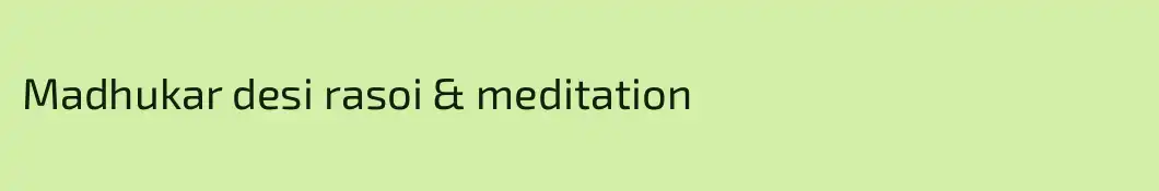 Madhukar desi rasoi & meditation